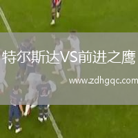 特尔斯达VS前进之鹰