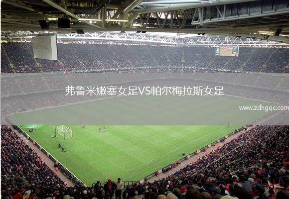 弗鲁米嫩塞女足VS帕尔梅拉斯女足