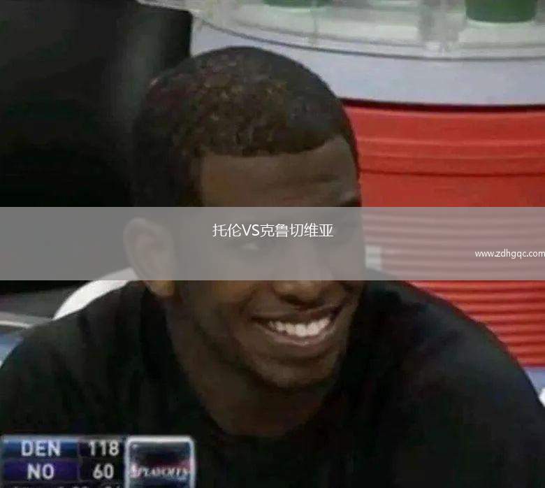 托伦VS克鲁切维亚